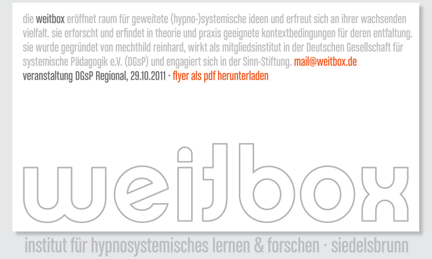 weitbox · institut für hypnosystemisches lernen & forschen · siedelsbrunn · die weitbox eröffnet raum für geweitete (hypno-)systemische ideen und erfreut sich an ihrer wachsenden vielfalt. sie erforscht und erfindet in theorie und praxis geeignete kontextbedingungen für deren entfaltung. sie wurde gegründet von mechthild reinhard, wirkt als mitgliedsinstitut in der Deutschen Gesellschaft für systemische Pädagogik e.V. (DGsP) und engagiert sich in der Sinn-Stiftung. mail@weitbox.de
